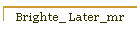 Brighte_ Later_mr