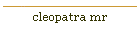 cleopatra mr