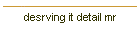 desrving it detail mr