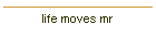 life moves mr