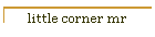 little corner mr