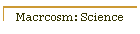 Macrcosm: Science