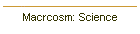 Macrcosm: Science