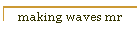 making waves mr