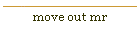 move out mr