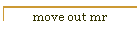move out mr