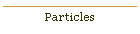Particles