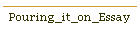 Pouring_it_on_Essay