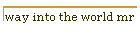 way into the world mr