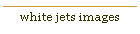 white jets images
